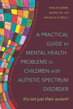 A Practical Guide to Mental Health Problems in Children with Autistic Spectrum Disorder A Practical Guide to Mental Health Problems in Children with Autistic Spectrum Disorder