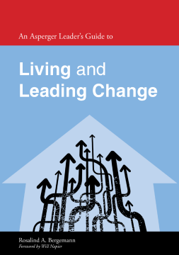 An Asperger Leader's Guide to Living and Leading Change An Asperger Leader's Guide to Living and Leading Change