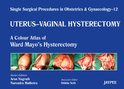 Single Surgical Procedures in Obstetrics and Gynaecology–12: A Colour Atlas of Ward Mayo's Hysterectomy Single Surgical Procedures in Obstetrics and Gynaecology–12: A Colour Atlas of Ward Mayo's Hysterectomy