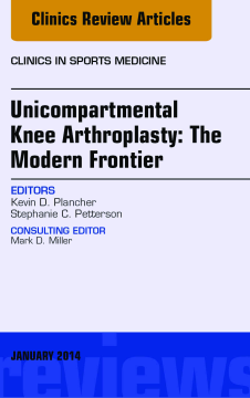 Unicompartmental Knee Arthroplasty: The Modern Frontier, An Issue of Clinics in Sports Medicine, E-Book