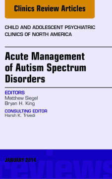 Acute Management of Autism Spectrum Disorders,  An Issue of Child and Adolescent Psychiatric Clinics of North America, E-Book