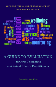 A Guide to Evaluation for Arts Therapists and Arts & Health Practitioners A Guide to Evaluation for Arts Therapists and Arts & Health Practitioners