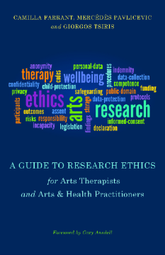 A Guide to Research Ethics for Arts Therapists and Arts & Health Practitioners A Guide to Research Ethics for Arts Therapists and Arts & Health Practitioners