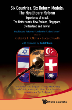Six Countries, Six Reform Models: The Healthcare Reform Experience Of Israel, The Netherlands, New Zealand, Singapore, Switzerland And Taiwan - Healthcare Reforms "Under The Radar Screen" Six Countries, Six Reform Models: The Healthcare Reform Experience Of Israel, The Netherlands, New Zealand, Singapore, Switzerland And Taiwan - Healthcare Reforms "Under The Radar Screen"