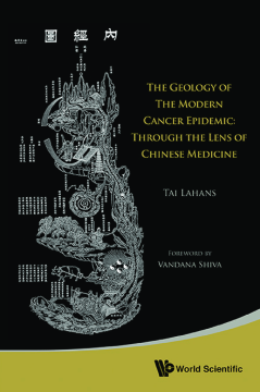 Geology Of The Modern Cancer Epidemic, The: Through The Lens Of Chinese Medicine Geology Of The Modern Cancer Epidemic, The: Through The Lens Of Chinese Medicine