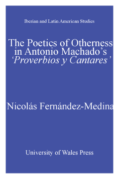 The Poetics of Otherness in Antonio Machado's 'proverbios Y Cantares' The Poetics of Otherness in Antonio Machado's 'proverbios Y Cantares'