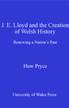 J. E. Lloyd and the Creation of Welsh History J. E. Lloyd and the Creation of Welsh History