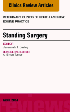 Standing Surgery, An Issue of Veterinary Clinics of North America: Equine Practice, E-Book Standing Surgery, An Issue of Veterinary Clinics of North America: Equine Practice, E-Book
