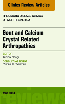 Gout and Calcium Crystal Related Arthropathies, An Issue of Rheumatic Disease Clinics, E-Book Gout and Calcium Crystal Related Arthropathies, An Issue of Rheumatic Disease Clinics, E-Book