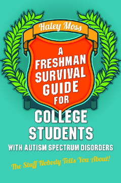 A Freshman Survival Guide for College Students with Autism Spectrum Disorders A Freshman Survival Guide for College Students with Autism Spectrum Disorders