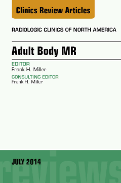 Adult Body MR, An Issue of Radiologic Clinics of North America, E-Book Adult Body MR, An Issue of Radiologic Clinics of North America, E-Book