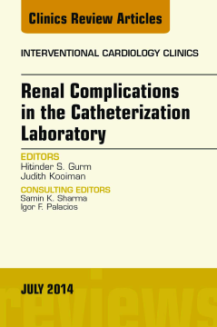 Renal Complications in the Catheterization Laboratory, An Issue of Interventional Cardiology Clinics, E-Book Renal Complications in the Catheterization Laboratory, An Issue of Interventional Cardiology Clinics, E-Book