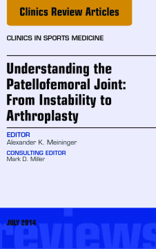 Understanding the Patellofemoral Joint: From Instability to Arthroplasty; An Issue of Clinics in Sports Medicine, E-Book Understanding the Patellofemoral Joint: From Instability to Arthroplasty; An Issue of Clinics in Sports Medicine, E-Book