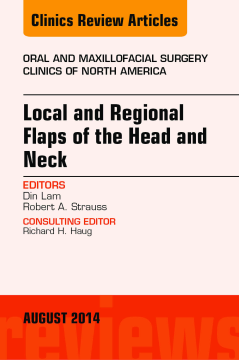 Local and Regional Flaps of the Head and Neck, An Issue of Oral and Maxillofacial Clinics of North America, E-Book Local and Regional Flaps of the Head and Neck, An Issue of Oral and Maxillofacial Clinics of North America, E-Book