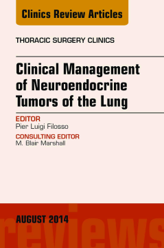 Clinical Management of Neuroendocrine Tumors of the Lung, An Issue of Thoracic Surgery Clinics, E-Book Clinical Management of Neuroendocrine Tumors of the Lung, An Issue of Thoracic Surgery Clinics, E-Book