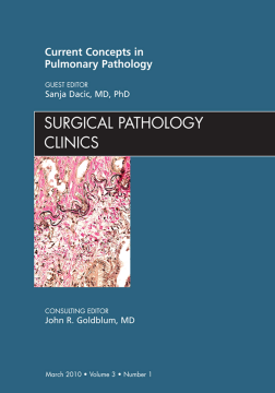 Current Concepts in Pulmonary Pathology, An Issue of Surgical Pathology Clinics - E-Book Current Concepts in Pulmonary Pathology, An Issue of Surgical Pathology Clinics - E-Book