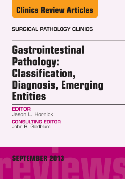 Gastrointestinal Pathology: Classification, Diagnosis, Emerging Entities, An Issue of Surgical Pathology Clinics, E-Book Gastrointestinal Pathology: Classification, Diagnosis, Emerging Entities, An Issue of Surgical Pathology Clinics, E-Book