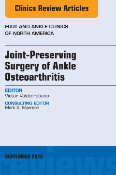 Joint Preserving Surgery of Ankle Osteoarthritis, an Issue of Foot and Ankle Clinics, E-Book Joint Preserving Surgery of Ankle Osteoarthritis, an Issue of Foot and Ankle Clinics, E-Book