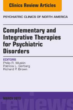 Complementary and Integrative Therapies for Psychiatric Disorders, An Issue of Psychiatric Clinics, E-Book Complementary and Integrative Therapies for Psychiatric Disorders, An Issue of Psychiatric Clinics, E-Book