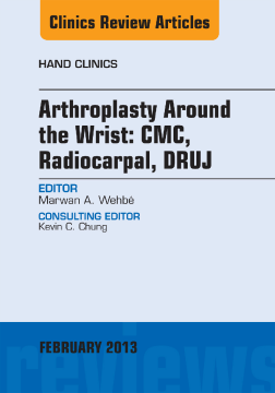 Arthroplasty Around the Wrist: CME, RADIOCARPAL, DRUJ, An Issue of Hand Clinics, E-Book Arthroplasty Around the Wrist: CME, RADIOCARPAL, DRUJ, An Issue of Hand Clinics, E-Book