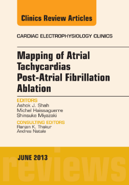 Mapping of Atrial Tachycardias post-Atrial Fibrillation Ablation, An Issue of Cardiac Electrophysiology Clinics, E-Book Mapping of Atrial Tachycardias post-Atrial Fibrillation Ablation, An Issue of Cardiac Electrophysiology Clinics, E-Book