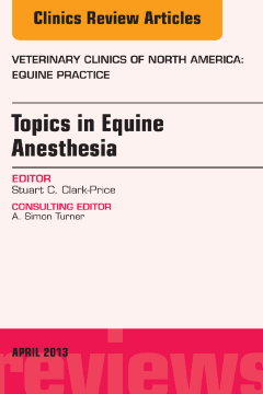 Topics in Equine Anesthesia, An Issue of Veterinary Clinics: Equine Practice, E-Book Topics in Equine Anesthesia, An Issue of Veterinary Clinics: Equine Practice, E-Book