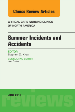 Summer Issues and Accidents, An Issue of Critical Care Nursing Clinics, E-Book Summer Issues and Accidents, An Issue of Critical Care Nursing Clinics, E-Book