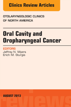 Oral Cavity and Oropharyngeal Cancer, An Issue of Otolaryngologic Clinics, E-Book Oral Cavity and Oropharyngeal Cancer, An Issue of Otolaryngologic Clinics, E-Book
