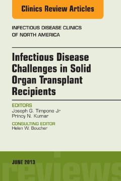 Infectious Disease Challenges in Solid Organ Transplant Recipients, an Issue of Infectious Disease Clinics, E-Book Infectious Disease Challenges in Solid Organ Transplant Recipients, an Issue of Infectious Disease Clinics, E-Book
