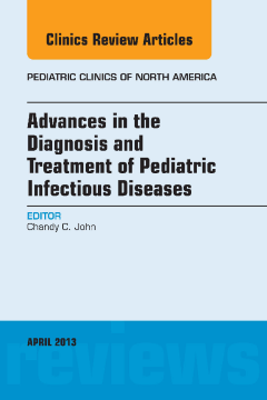 Advances in the Diagnosis and Treatment of Pediatric Infectious Diseases, An Issue of Pediatric Clinics - E-Book Advances in the Diagnosis and Treatment of Pediatric Infectious Diseases, An Issue of Pediatric Clinics - E-Book