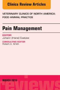 Pain Management, An Issue of Veterinary Clinics: Food Animal Practice, E-Book Pain Management, An Issue of Veterinary Clinics: Food Animal Practice, E-Book