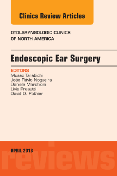 Endoscopic Ear Surgery, an Issue of Otolaryngologic Clinics, E-Book Endoscopic Ear Surgery, an Issue of Otolaryngologic Clinics, E-Book