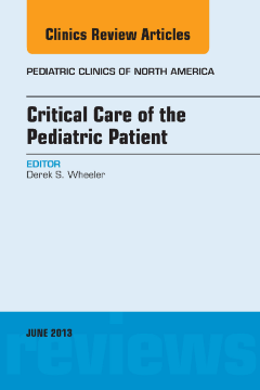 Critical Care of the Pediatric Patient, An Issue of Pediatric Clinics - E-Book Critical Care of the Pediatric Patient, An Issue of Pediatric Clinics - E-Book
