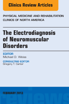The Electrodiagnosis of Neuromuscular Disorders, An Issue of Physical Medicine and Rehabilitation Clinics - E-Book The Electrodiagnosis of Neuromuscular Disorders, An Issue of Physical Medicine and Rehabilitation Clinics - E-Book