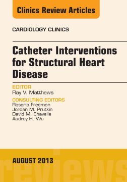 Catheter Interventions for Structural Heart Disease, An Issue of Cardiology Clinics, E-Book Catheter Interventions for Structural Heart Disease, An Issue of Cardiology Clinics, E-Book