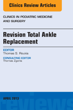 Revision Total Ankle Replacement, An Issue of Clinics in Podiatric Medicine and Surgery, E-Book Revision Total Ankle Replacement, An Issue of Clinics in Podiatric Medicine and Surgery, E-Book