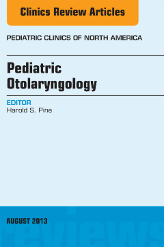 Pediatric Otolaryngology, An Issue of Pediatric Clinics, E-Book Pediatric Otolaryngology, An Issue of Pediatric Clinics, E-Book