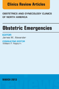 Obstetric Emergencies, An Issue of Obstetrics and Gynecology Clinics, E-Book Obstetric Emergencies, An Issue of Obstetrics and Gynecology Clinics, E-Book