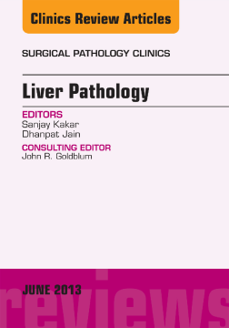 Liver Pathology, An Issue of Surgical Pathology Clinics, E-Book Liver Pathology, An Issue of Surgical Pathology Clinics, E-Book