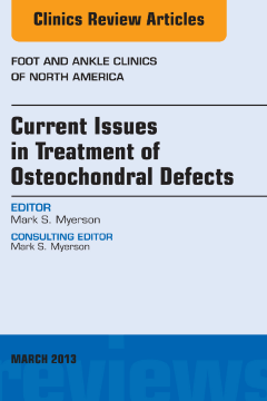 Current Issues in Treatment of Osteochondral Defects, An Issue of Foot and Ankle Clinics - E-Book Current Issues in Treatment of Osteochondral Defects, An Issue of Foot and Ankle Clinics - E-Book