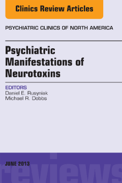 Psychiatric Manifestations of Neurotoxins, An Issue of Psychiatric Clinics, E-Book Psychiatric Manifestations of Neurotoxins, An Issue of Psychiatric Clinics, E-Book