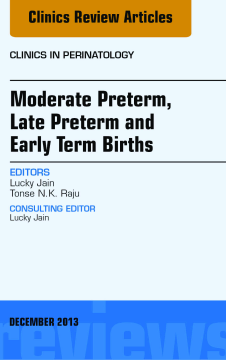 Moderate Preterm, Late Preterm, and Early Term Births, An Issue of Clinics in Perinatology, E-Book Moderate Preterm, Late Preterm, and Early Term Births, An Issue of Clinics in Perinatology, E-Book