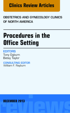 Procedures in the Office Setting, An Issue of Obstetric and Gynecology Clinics, E-Book Procedures in the Office Setting, An Issue of Obstetric and Gynecology Clinics, E-Book