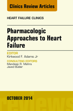 Pharmacologic Approaches to Heart Failure, An Issue of Heart Failure Clinics, E-Book Pharmacologic Approaches to Heart Failure, An Issue of Heart Failure Clinics, E-Book