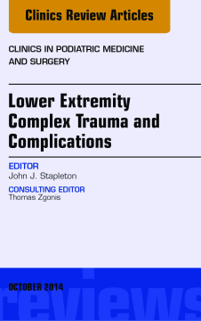 Lower Extremity Complex Trauma and Complications, An Issue of Clinics in Podiatric Medicine and Surgery, E-Book Lower Extremity Complex Trauma and Complications, An Issue of Clinics in Podiatric Medicine and Surgery, E-Book
