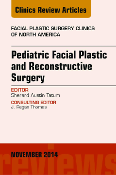 Pediatric Facial and Reconstructive Surgery, An Issue of Facial Plastic Surgery Clinics of North America, E-Book Pediatric Facial and Reconstructive Surgery, An Issue of Facial Plastic Surgery Clinics of North America, E-Book