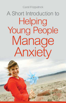 A Short Introduction to Helping Young People Manage Anxiety A Short Introduction to Helping Young People Manage Anxiety