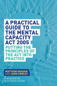 A Practical Guide to the Mental Capacity Act 2005 A Practical Guide to the Mental Capacity Act 2005