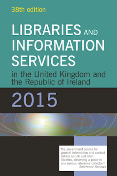 Libraries and Information Services in the United Kingdom and the Republic of Ireland 2015 Libraries and Information Services in the United Kingdom and the Republic of Ireland 2015