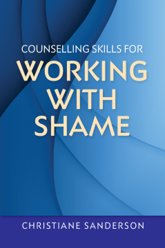 Counselling Skills for Working with Shame Counselling Skills for Working with Shame